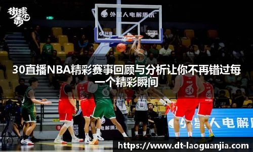 30直播NBA精彩赛事回顾与分析让你不再错过每一个精彩瞬间