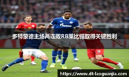 多特蒙德主场两连败RB莱比锡取得关键胜利