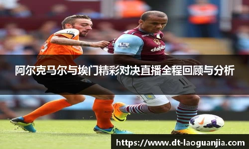阿尔克马尔与埃门精彩对决直播全程回顾与分析