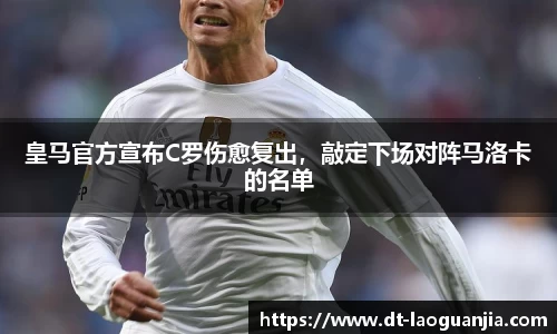 皇马官方宣布C罗伤愈复出，敲定下场对阵马洛卡的名单